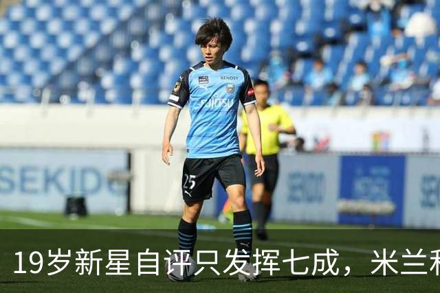 19岁新星自评只发挥七成，米兰和意大利都在等他兑现